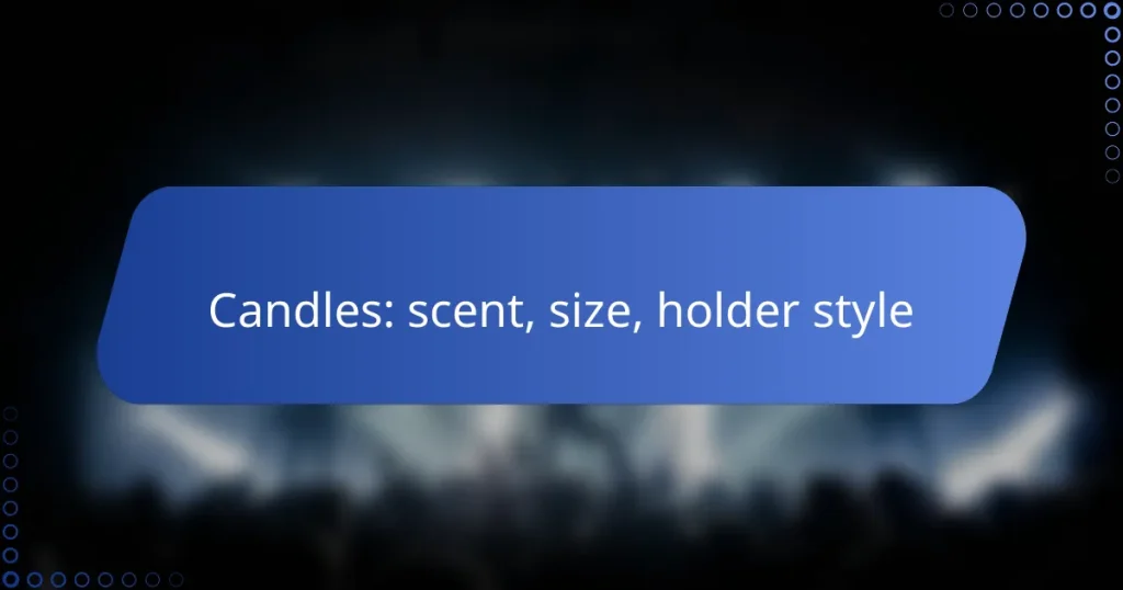 Candles: scent, size, holder style