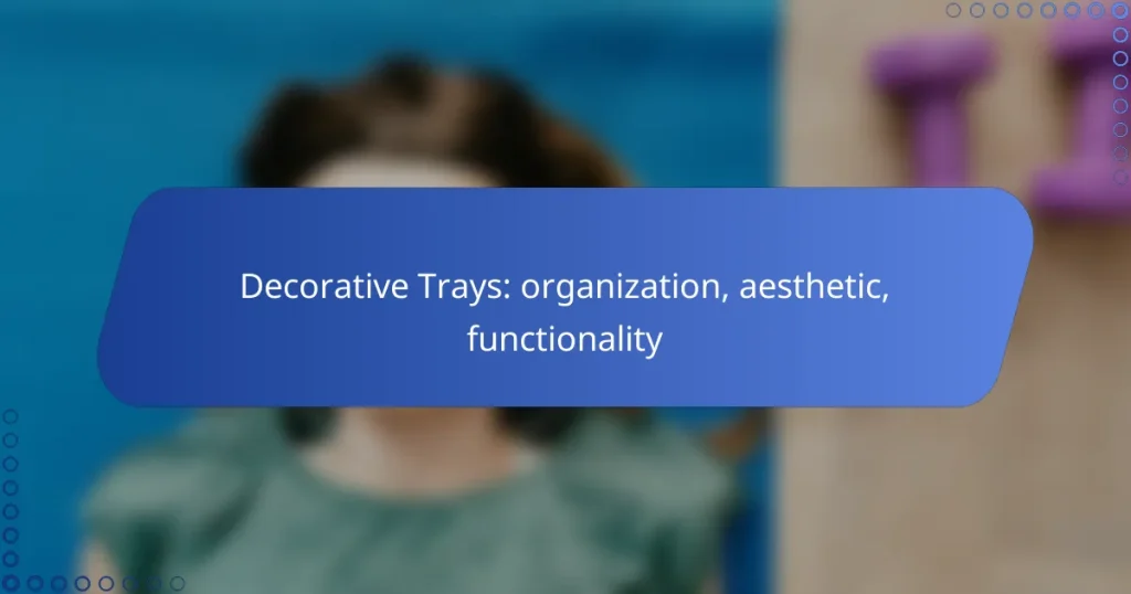 Decorative Trays: organization, aesthetic, functionality