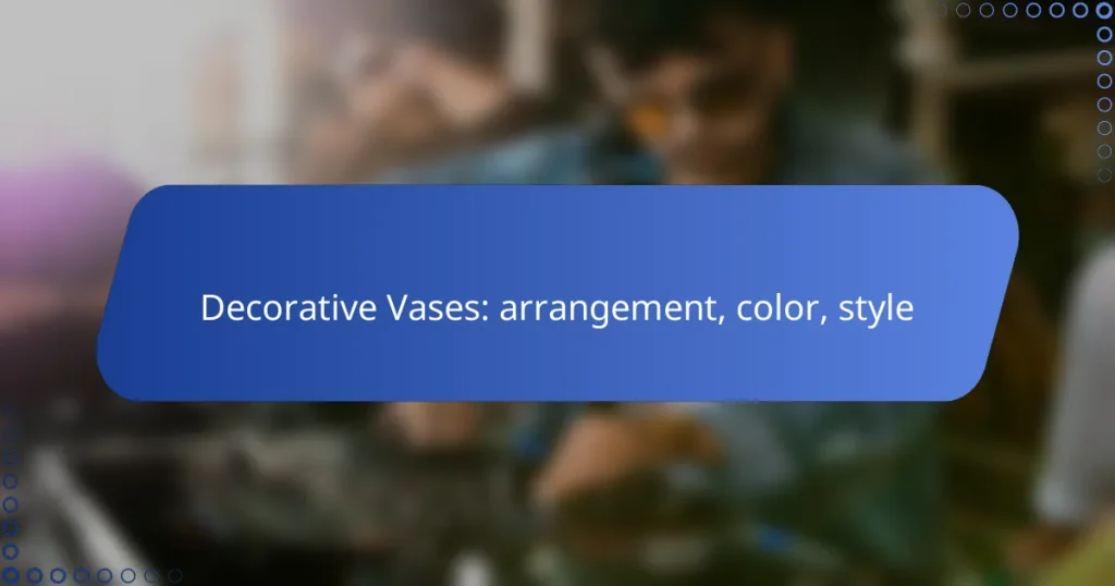 Decorative Vases: arrangement, color, style