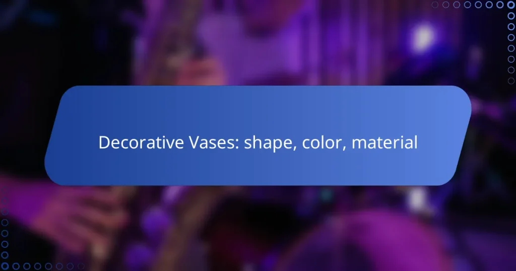 Decorative Vases: shape, color, material