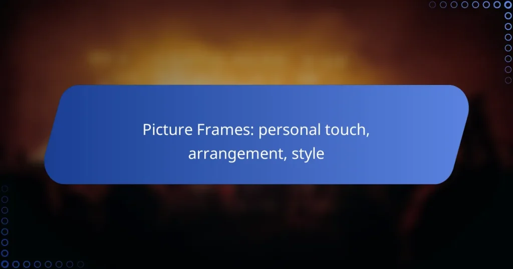 Picture Frames: personal touch, arrangement, style