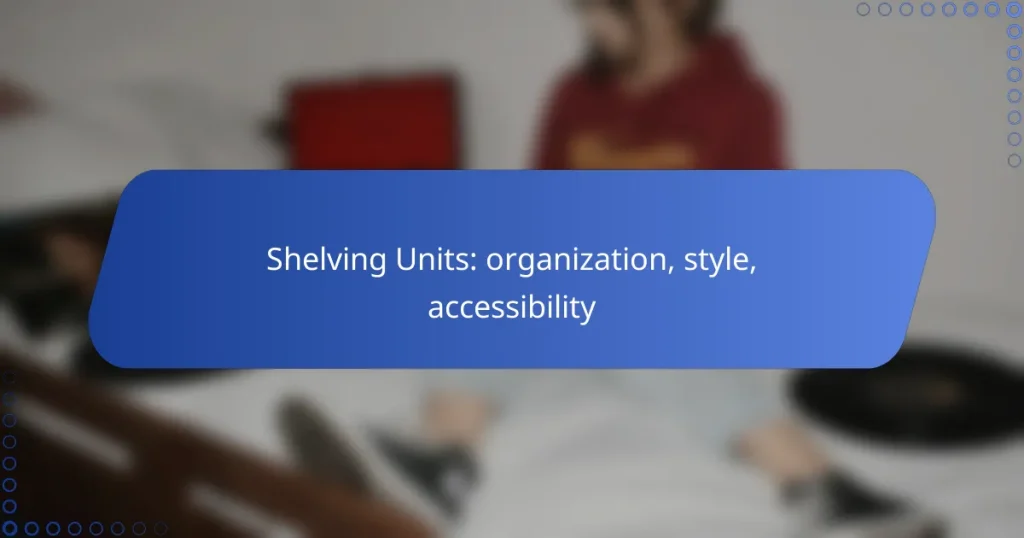 Shelving Units: organization, style, accessibility