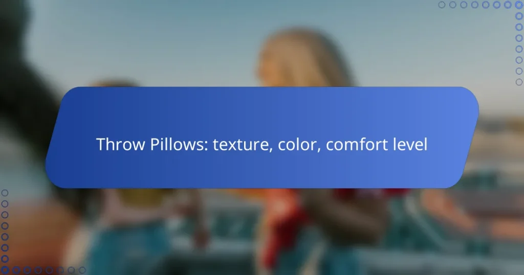 Throw Pillows: texture, color, comfort level
