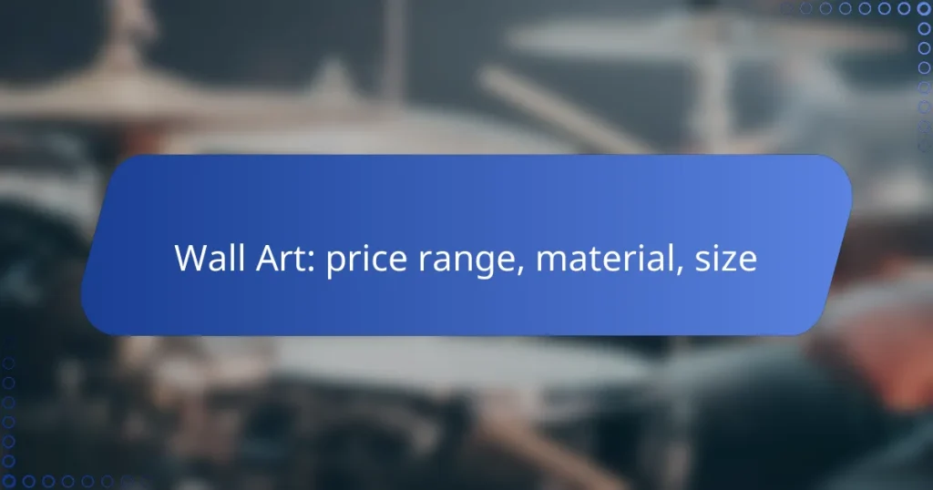 Wall Art: price range, material, size