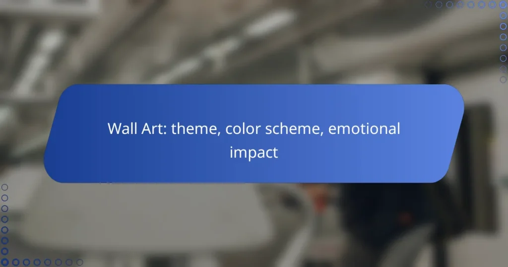 Wall Art: theme, color scheme, emotional impact