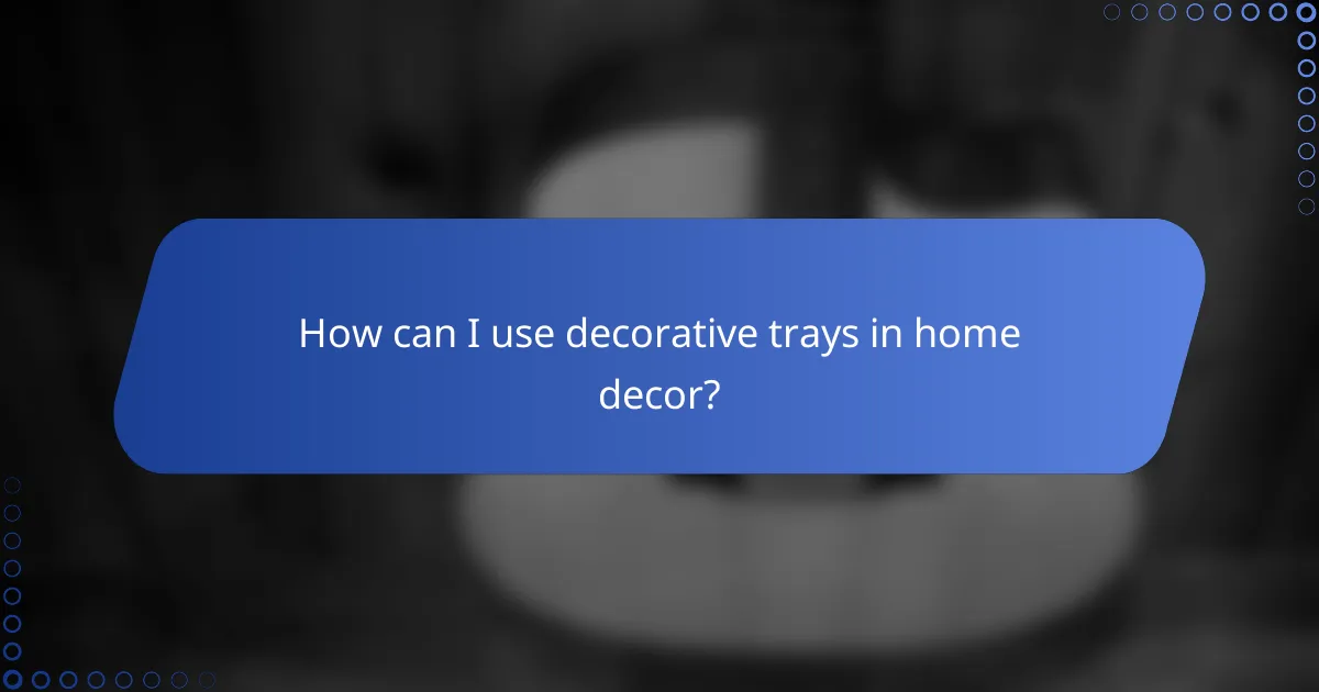 How can I use decorative trays in home decor?