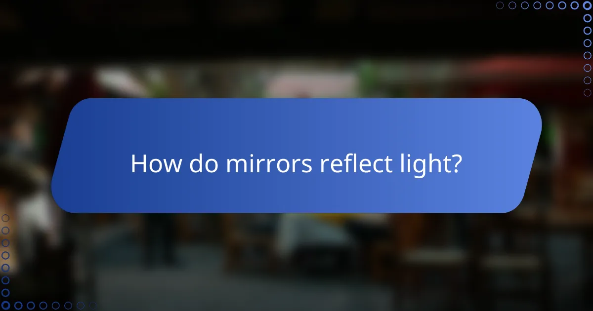 How do mirrors reflect light?