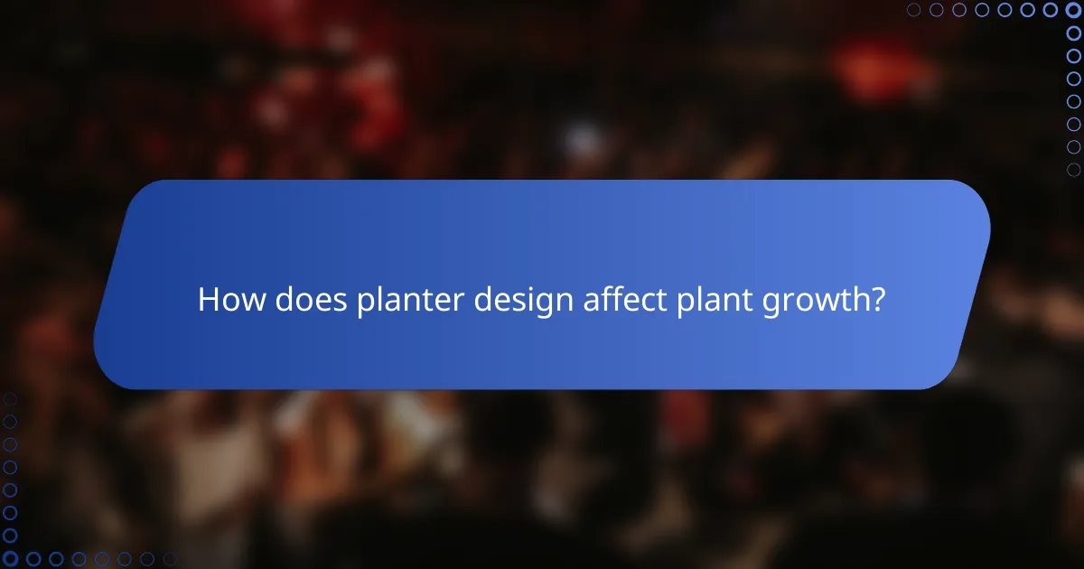 How does planter design affect plant growth?