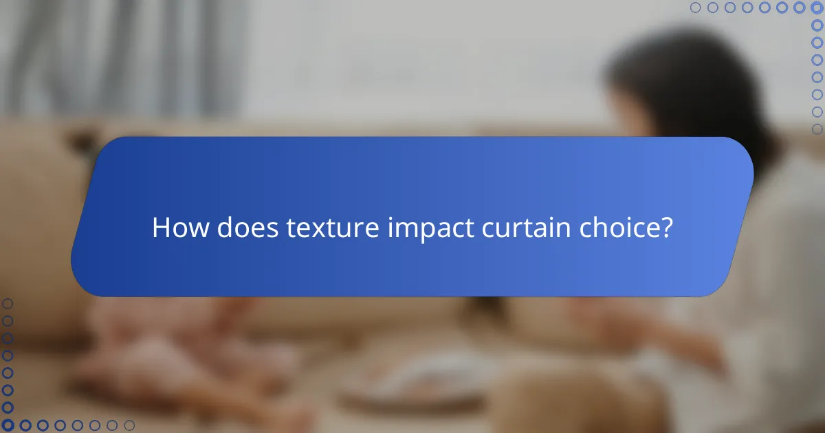 How does texture impact curtain choice?
