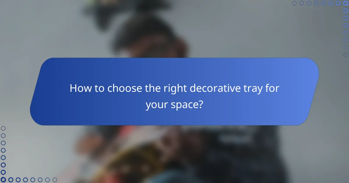 How to choose the right decorative tray for your space?