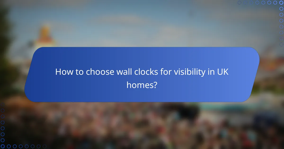 How to choose wall clocks for visibility in UK homes?