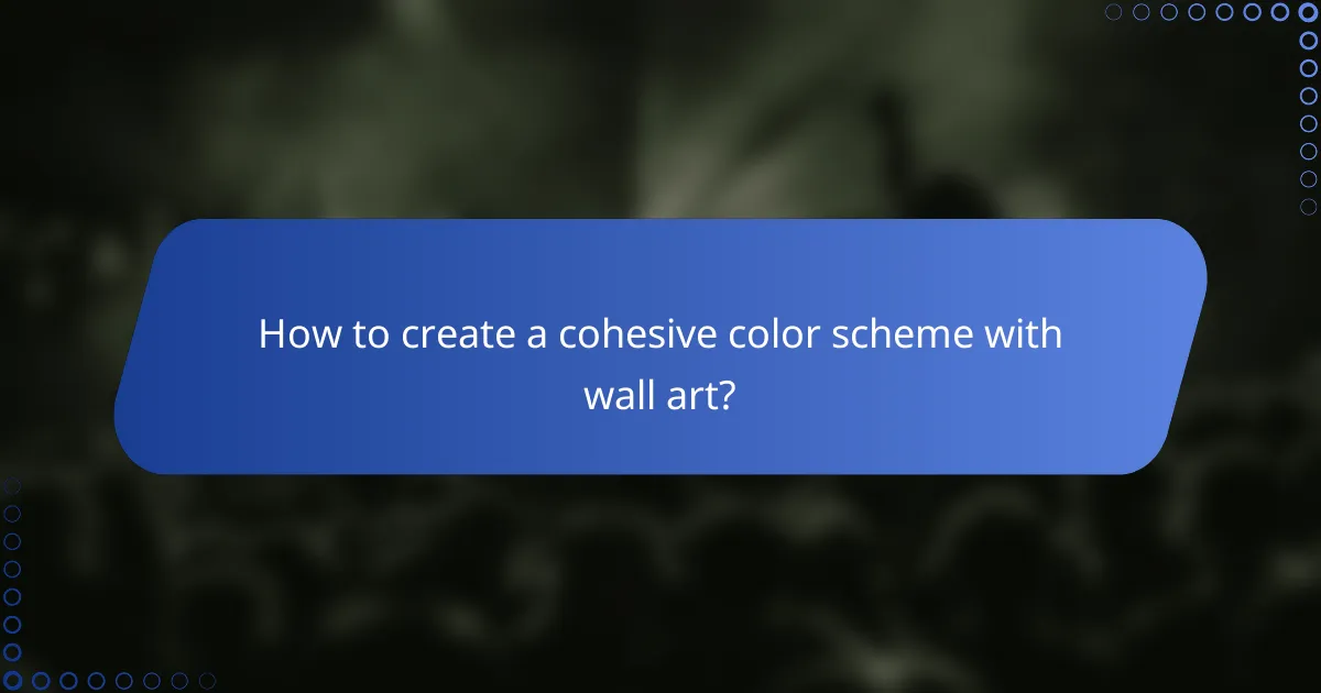 How to create a cohesive color scheme with wall art?