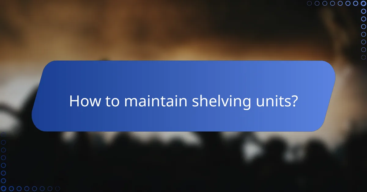 How to maintain shelving units?