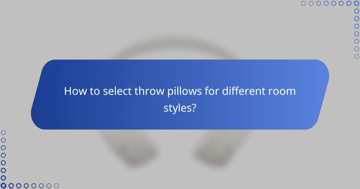 How to select throw pillows for different room styles?