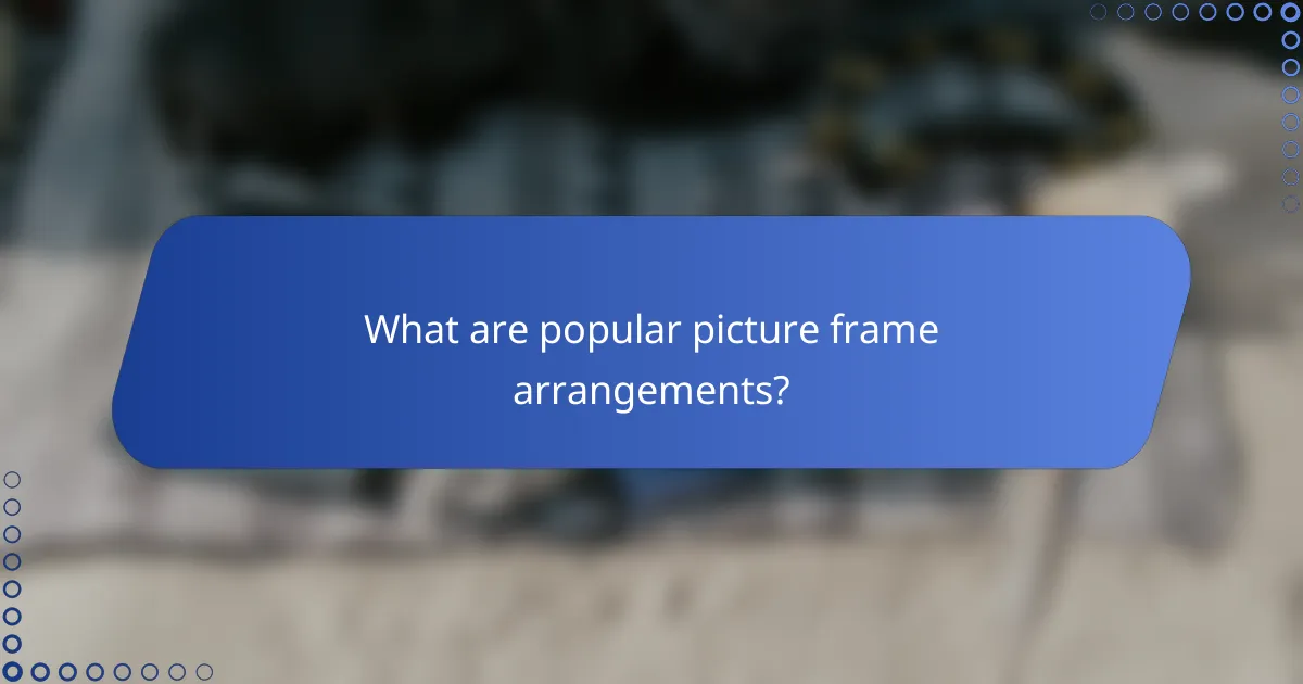 What are popular picture frame arrangements?