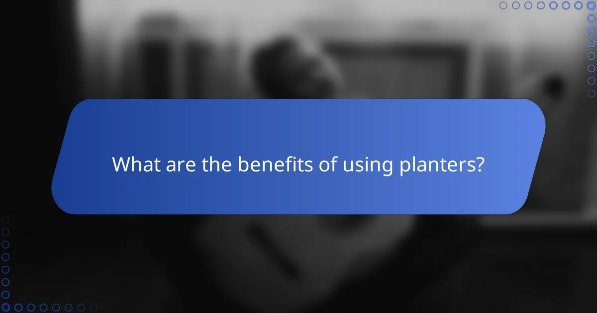 What are the benefits of using planters?