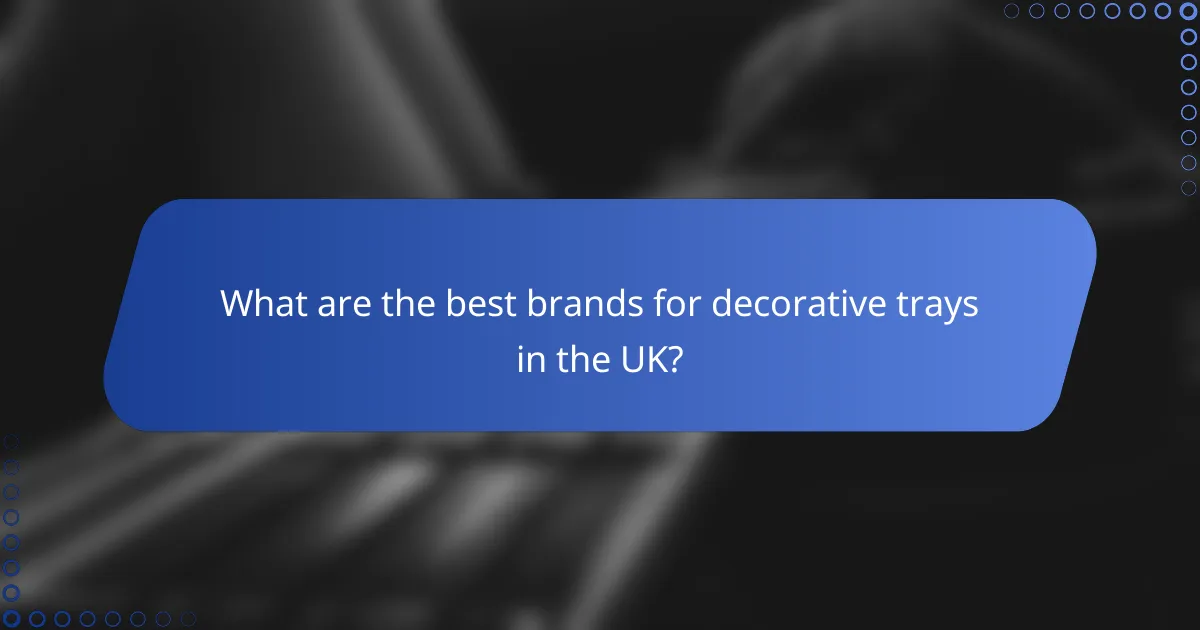 What are the best brands for decorative trays in the UK?