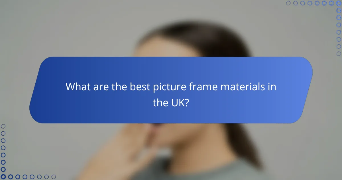 What are the best picture frame materials in the UK?
