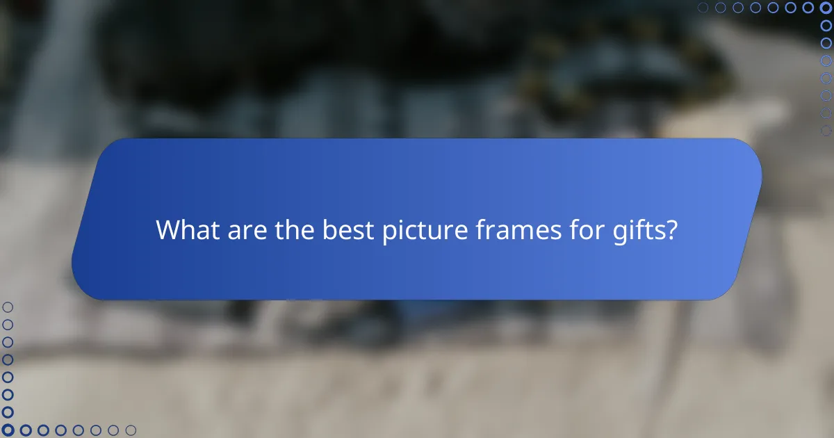 What are the best picture frames for gifts?