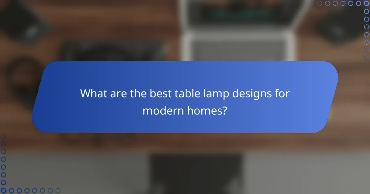 What are the best table lamp designs for modern homes?