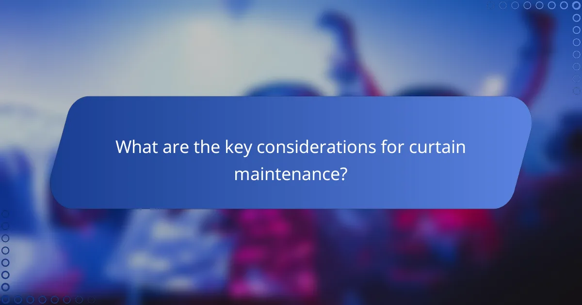 What are the key considerations for curtain maintenance?