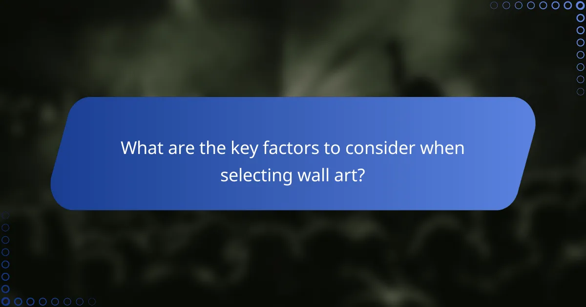 What are the key factors to consider when selecting wall art?