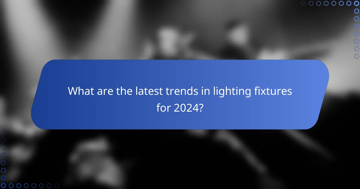 What are the latest trends in lighting fixtures for 2024?