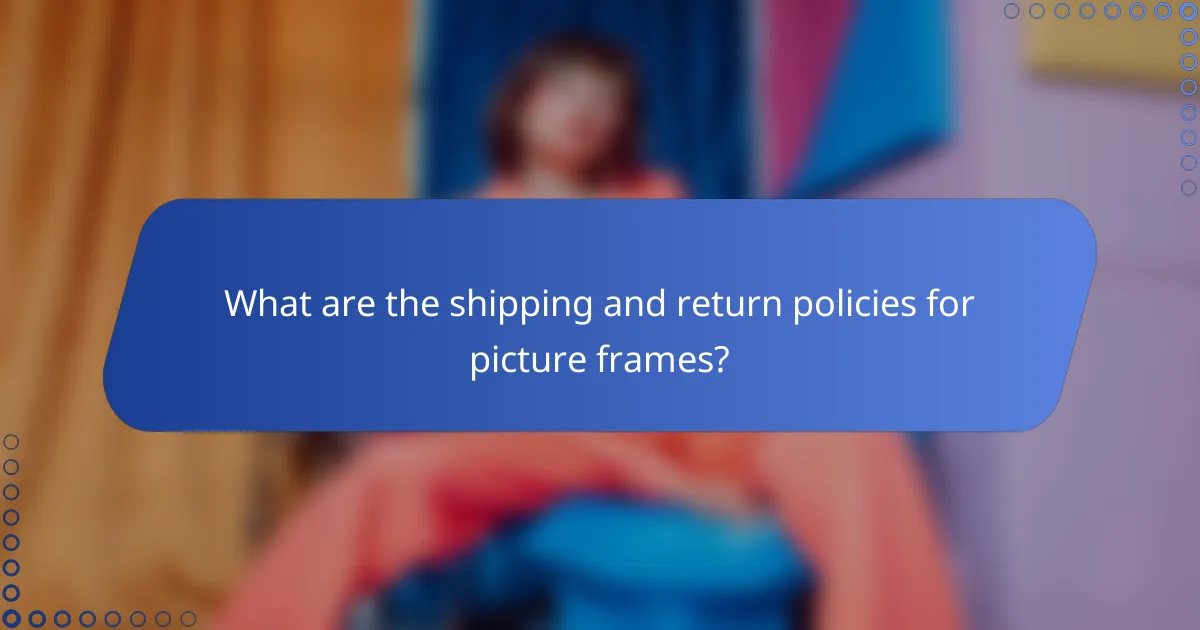 What are the shipping and return policies for picture frames?