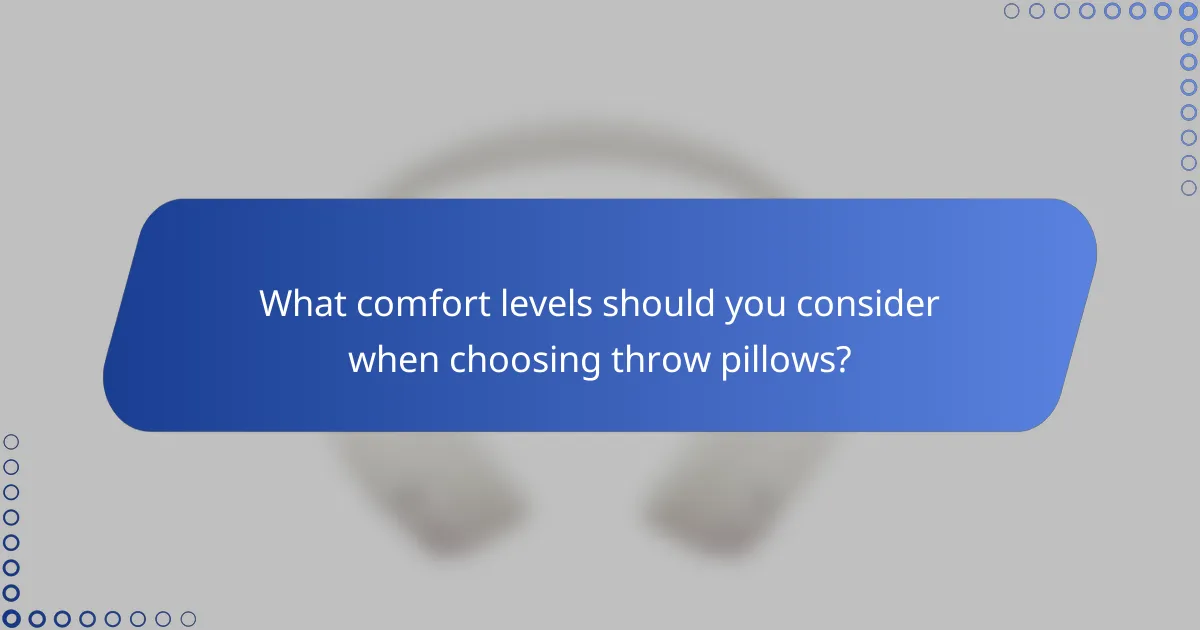 What comfort levels should you consider when choosing throw pillows?