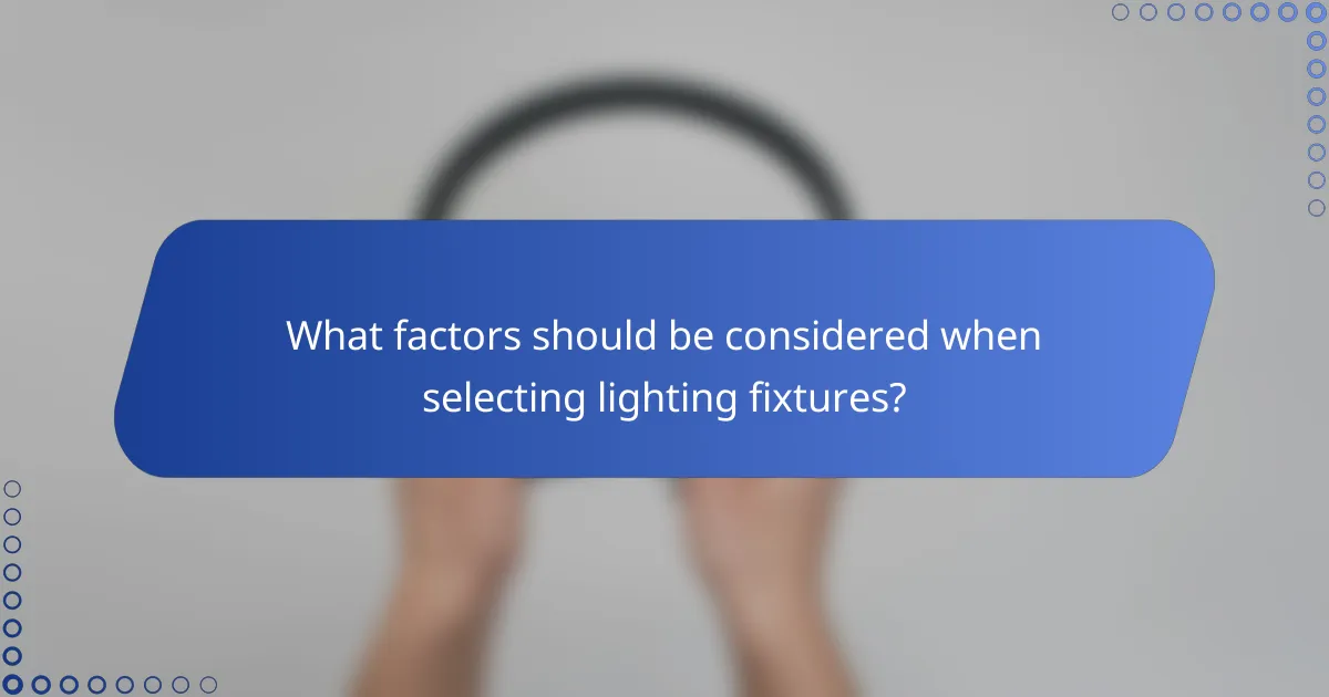 What factors should be considered when selecting lighting fixtures?