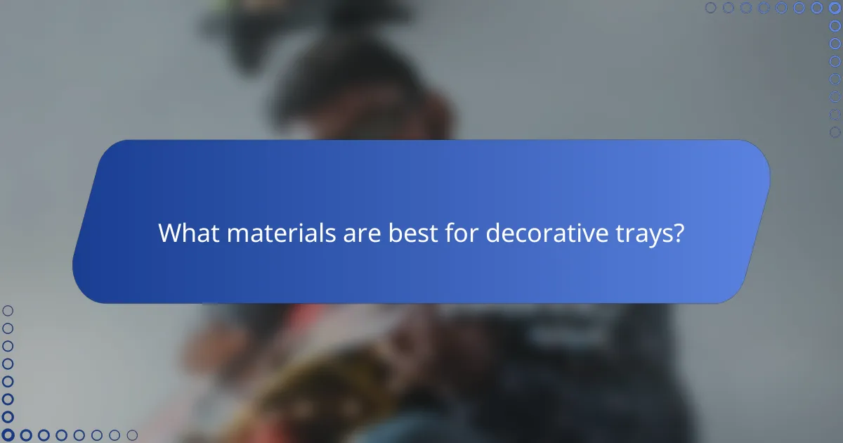 What materials are best for decorative trays?
