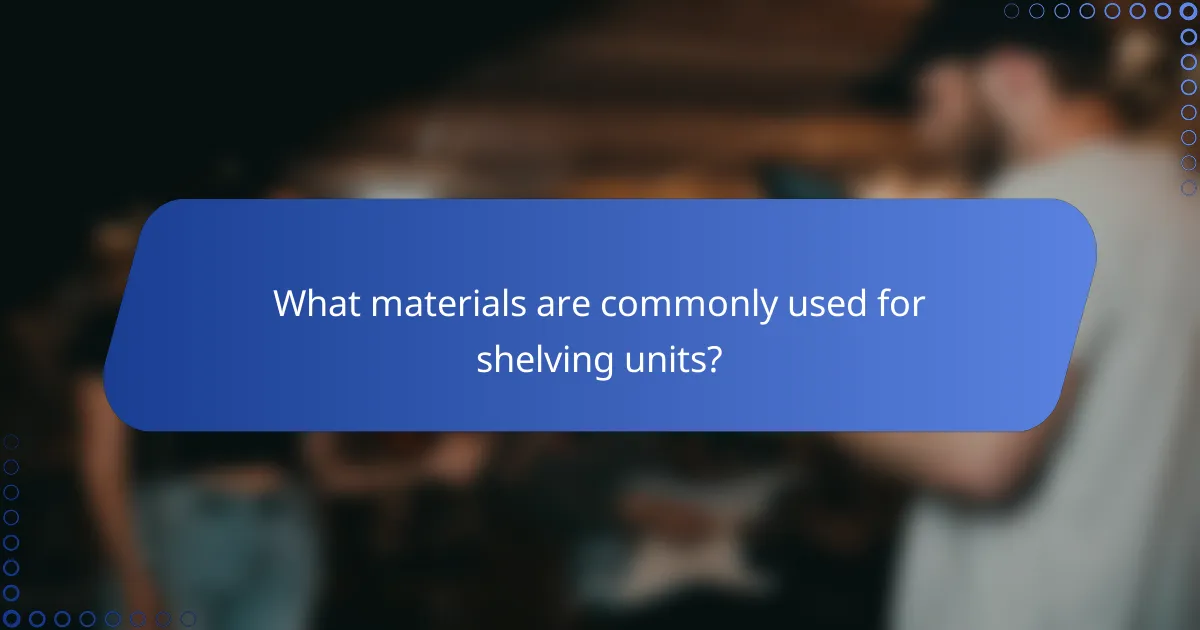 What materials are commonly used for shelving units?