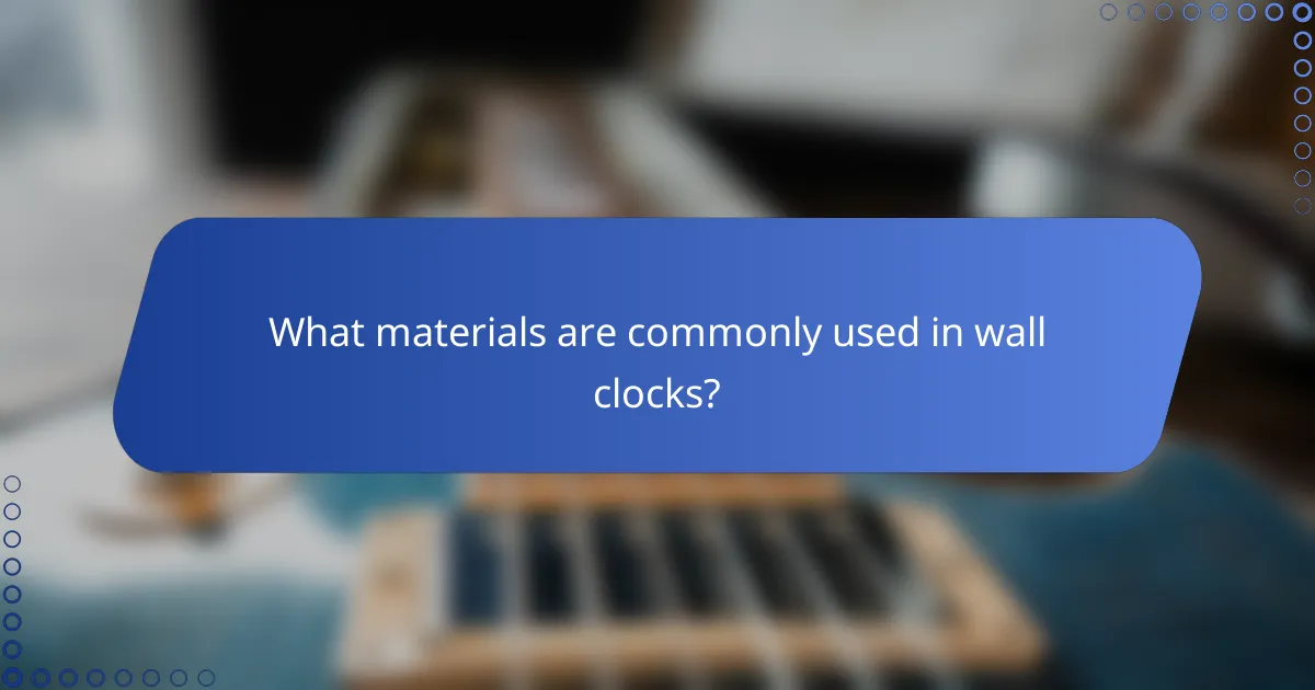 What materials are commonly used in wall clocks?