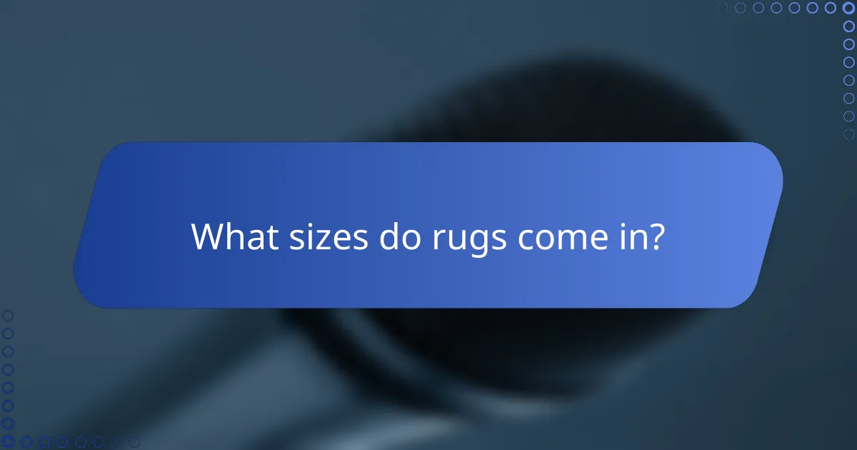 What sizes do rugs come in?