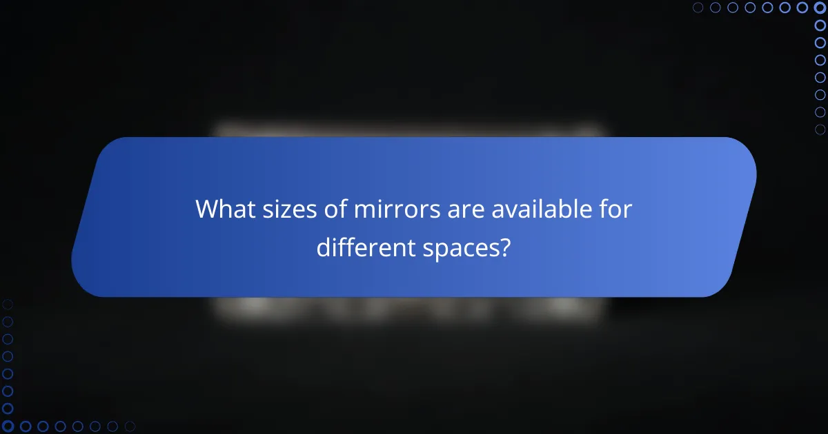 What sizes of mirrors are available for different spaces?