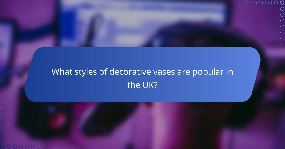 What styles of decorative vases are popular in the UK?