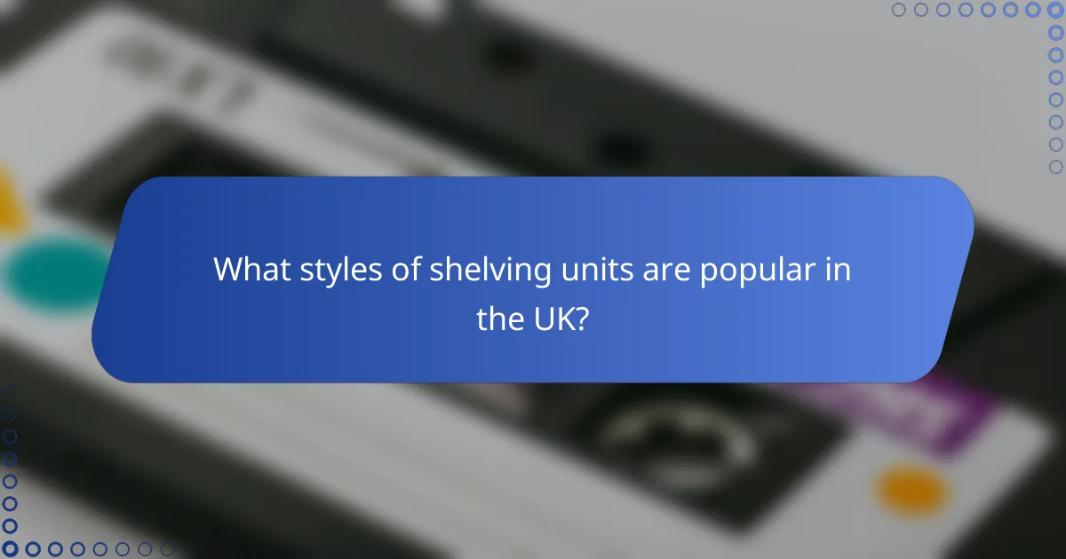 What styles of shelving units are popular in the UK?