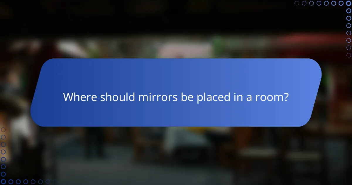 Where should mirrors be placed in a room?