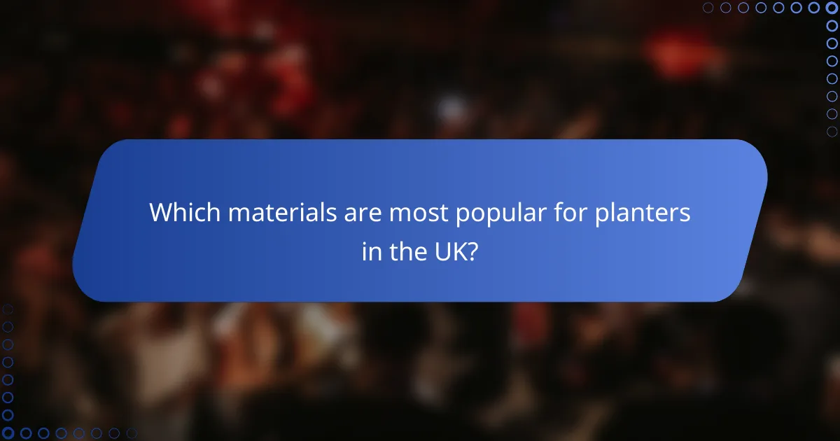 Which materials are most popular for planters in the UK?